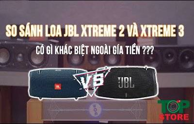 So sánh hai sản phẩm loa JBL HOT nhất hiện nay: XTREME 3 VÀ XTREME 2