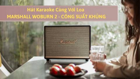 Hát karaoke cùng với loa Marshall Woburn 2 công suất khủng